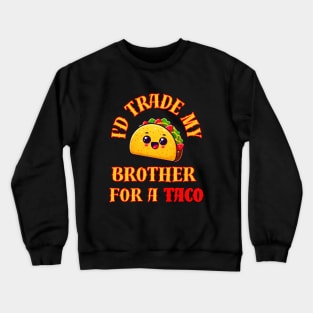 Id Trade My Brother For A Taco Crewneck Sweatshirt